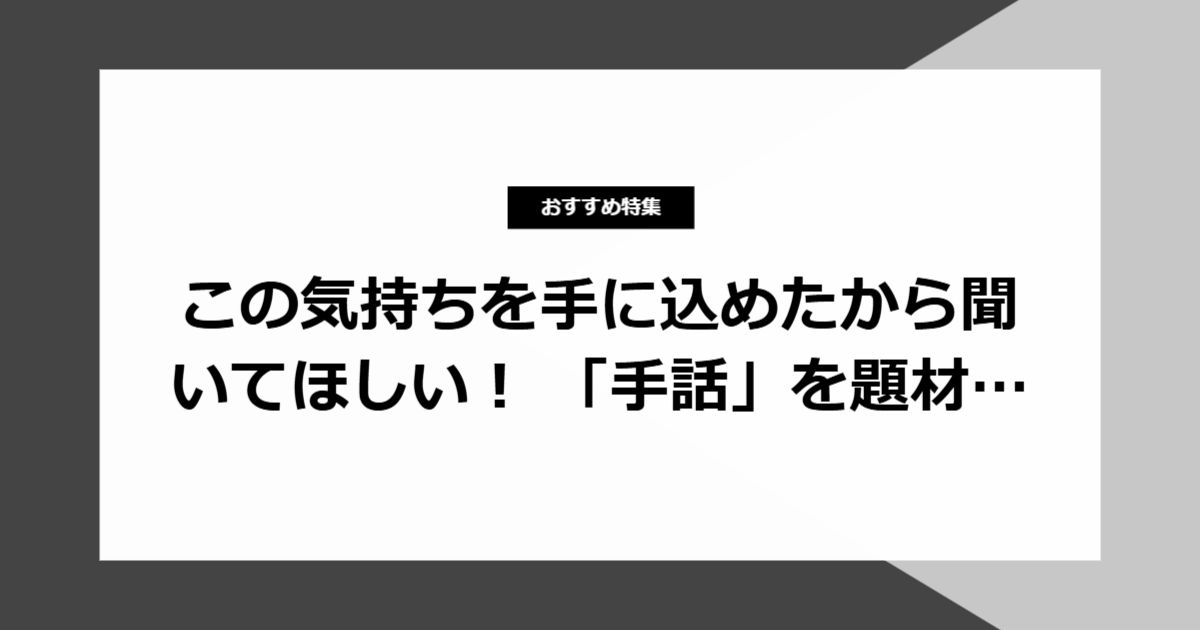 この気持ちを手に込めたから聞いてほしい! 「手話」を題材にしたおすすめの漫画3選